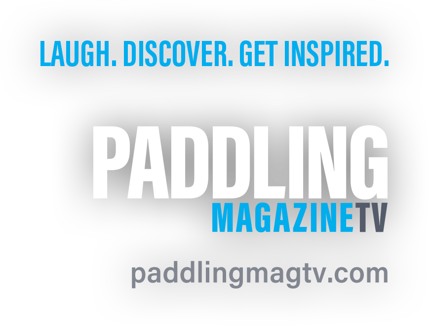 Laugh. Discover. Get inspired. Paddling Magazine TV - paddlingmagtv.com